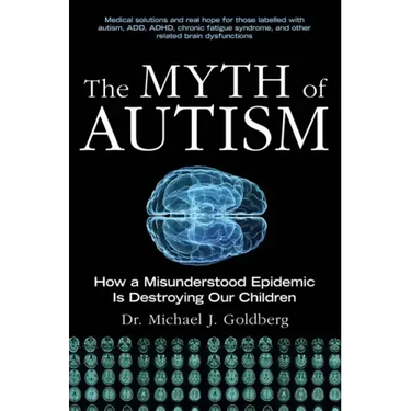 The Myth of Autism: How a Misunderstood Epidemic Is Destroying Our Children, Expanded and Revised Edition