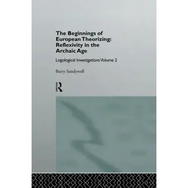 The Beginnings of European Theorizing: Reflexivity in the Archaic Age: Logological Investigations: Volume Two