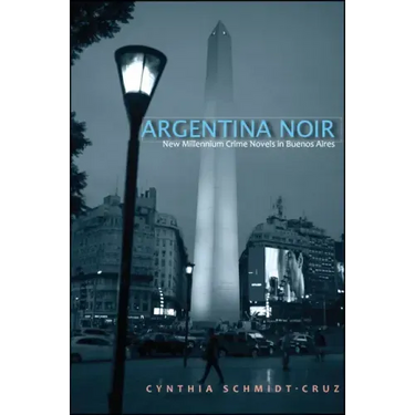 Argentina Noir: New Millennium Crime Novels in Buenos Aires