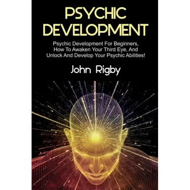 Psychic Development: Psychic Development for Beginners, How to Awaken your Third Eye, and Unlock and Develop your Psychic Abilities!