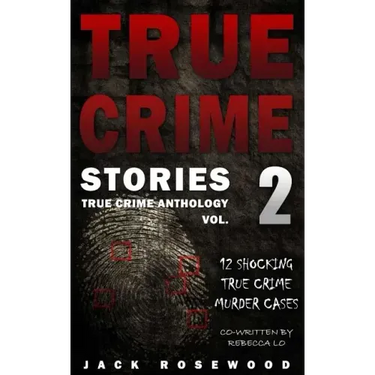 True Crime Stories Volume 2: 12 Shocking True Crime Murder Cases