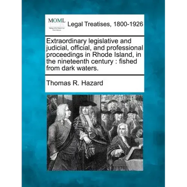 Extraordinary Legislative and Judicial, Official, and Professional Proceedings in Rhode Island, in the Nineteenth Century: Fished from Dark Waters.