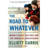 The Road to Whatever: Middle-Class Culture and the Crisis of Adolescence