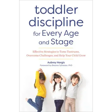 Toddler Discipline for Every Age and Stage: Effective Strategies to Tame Tantrums, Overcome Challenges, and Help Your Child Grow