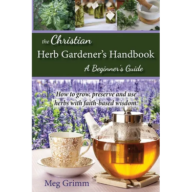 The Christian Herb Gardener's Handbook: A Beginner's Guide