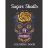 Sugar Skulls Coloring Book: Easy Patterns for Stress Relieving Fun Skull Designs