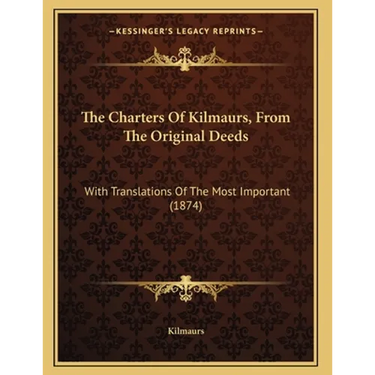 The Charters Of Kilmaurs, From The Original Deeds: With Translations Of The Most Important (1874)