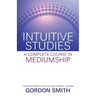 Intuitive Studies: A Complete Course in Mediumship