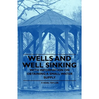Wells and Well Sinking - With Information on Obtaining a Small Water Supply