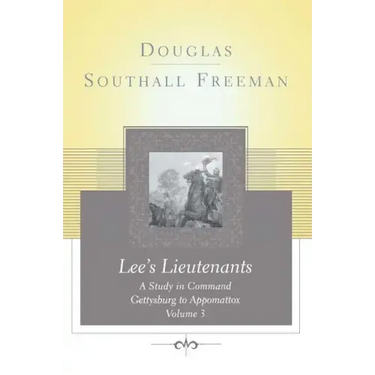 Lees Lieutenants Volume 3: A Study in Command, Gettysburg to Appomattox