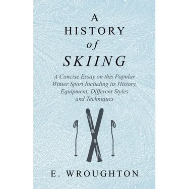 A History of Skiing - A Concise Essay on this Popular Winter Sport Including its History, Equipment, Different Styles and Techniques
