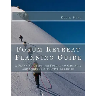 Forum Retreat Planning Guide: A Planning Guide for Forums to Organize and Conduct Effective Retreats