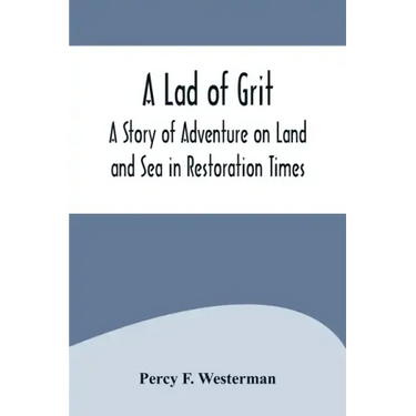 A Lad of Grit: A Story of Adventure on Land and Sea in Restoration Times