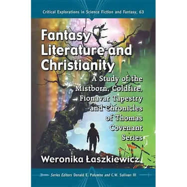 Fantasy Literature and Christianity: A Study of the Mistborn, Coldfire, Fionavar Tapestry and Chronicles of Thomas Covenant Series