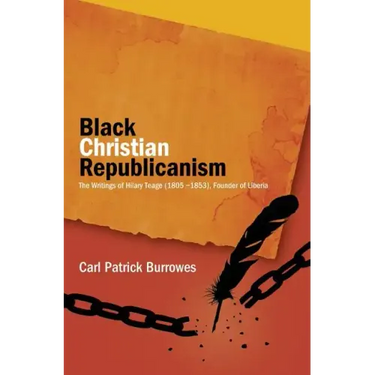 Black Christian Republicanism: The Writings of Hilary Teage (1805-1853) Founder of Liberia