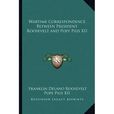 Wartime Correspondence Between President Roosevelt and Pope Pius XII