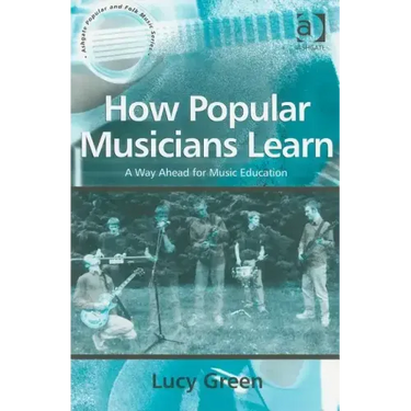 How Popular Musicians Learn: A Way Ahead for Music Education