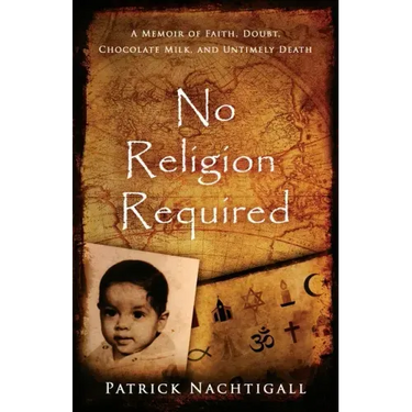 No Religion Required: A Memoir of Faith, Doubt, Chocolate Milk, and Untimely Death: A Memoir of Faith, Doubt, Chocolate Milk, and Untimely Death