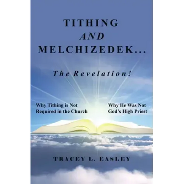Tithing and Melchizedek-The Revelation!: Why Tithing Is Not Required in the Church Why He Was Not God's High Priest