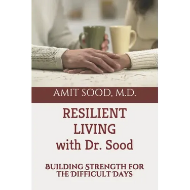 Resilient Living with Dr. Sood: Building Strength for the Difficult Days