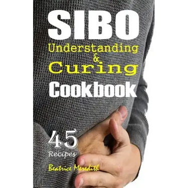 SIBO Cookbook: Understanding & Curing SIBO with 45 Recipes