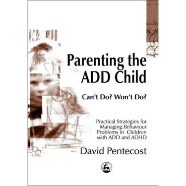 Parenting the Add Child: Can't Do? Won't Do?