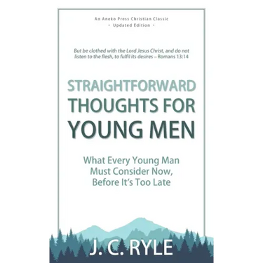 Straightforward Thoughts for Young Men: What Every Young Man Must Consider Now, Before It's Too Late