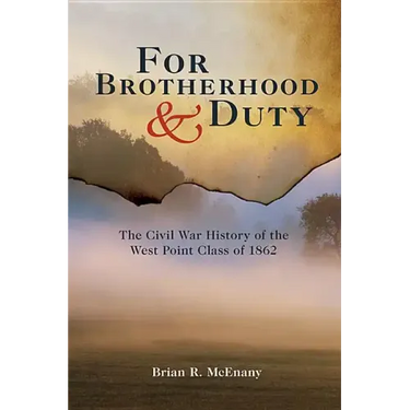 For Brotherhood and Duty: The Civil War History of the West Point Class of 1862