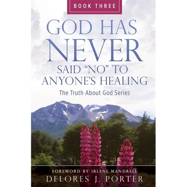 God Has Never Said No to Anyone's Healing: The Truth About God Series - Book Three