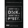 Don't be a Dick. Don't be a Pussy: 99 Thoughts for the Modern Man