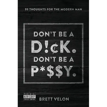 Don't be a Dick. Don't be a Pussy: 99 Thoughts for the Modern Man