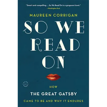 So We Read on: How the Great Gatsby Came to Be and Why It Endures
