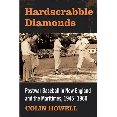 Hardscrabble Diamonds: Postwar Baseball in New England and the Maritimes, 1945-1960