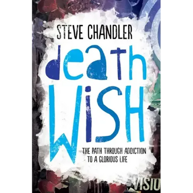 Death Wish: The Path through Addiction to a Glorious Life
