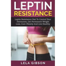 Leptin Resistance: Leptin Diet to Control Your Hormones, Get Permanent Weight Loss, Cure Obesity and Live Healthy