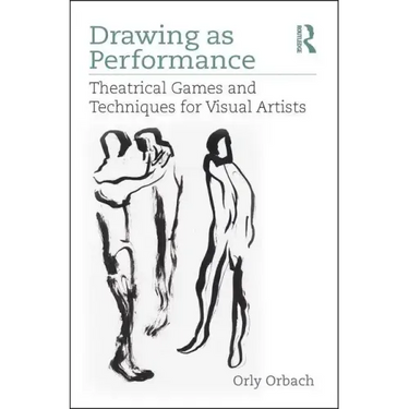 Drawing as Performance: Theatrical Games and Techniques for Visual Artists