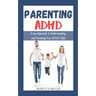 Parenting ADHD: A New Approach to Understanding and Parenting Your ADHD Child