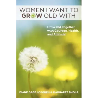 Women I Want to Grow Old With: Grow Old Together with Courage, Health, and Attitude!