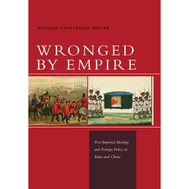 Wronged by Empire: Post-Imperial Ideology and Foreign Policy in India and China