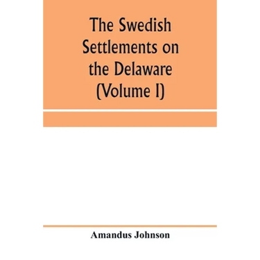 The Swedish settlements on the Delaware: their history and relation to the Indians, Dutch and English, 1638-1664: with an account of the South, the Ne