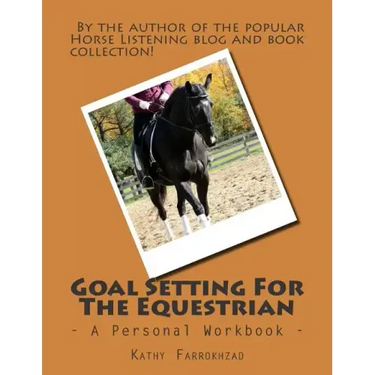 Goal Setting For The Equestrian: A Personal Workbook