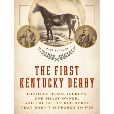 The First Kentucky Derby: Thirteen Black Jockeys, One Shady Owner, and the Little Red Horse That Wasn't Supposed to Win