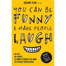 You Can Be Funny and Make People Laugh: No Fluff. No Theories. 35 Humor Techniques that Work for Everyday Conversations