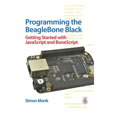 Programming the BeagleBone Black: Getting Started with JavaScript and BoneScript