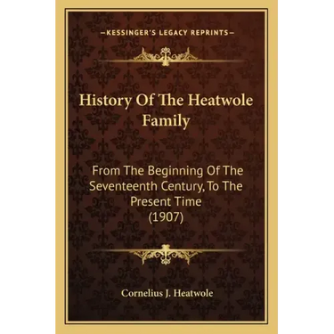 History Of The Heatwole Family: From The Beginning Of The Seventeenth Century, To The Present Time (1907)