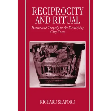 Reciprocity and Ritual: Homer and Tragedy in the Developing City-State