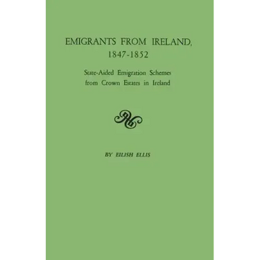 Emigrants from Ireland, 1847-1852: State-Aided Emigration Schemes from Crown Estates in Ireland. Originally Published in Analecta Hibernica, No. 22,