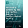 Advances in Sensors, Big Data and Machine Learning in Intelligent Animal Farming