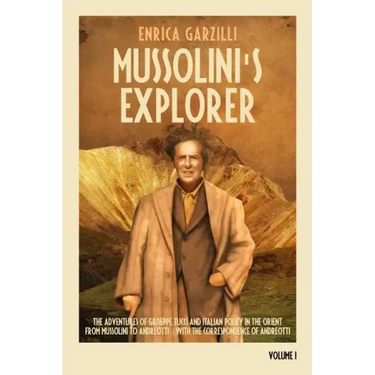 Mussolini's Explorer: The Adventures of Giuseppe Tucci and Italian Policy in the Orient from Mussolini to Andreotti. With the Correspondence