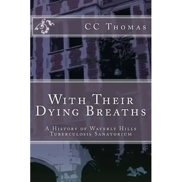 With Their Dying Breaths: A History of Waverly Hills Tuberculosis Sanatorium